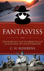 Title: Fantasviss: The Short but not too Brief Tale of an Icelandic Spy in Switzerland, Author: Cédric H. Roserens