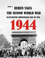 Title: 1944 THE SECOND WORLD WAR: ILLUSTRATED CHRONOLOGY DAY BY DAY, Author: Ruben Ygua