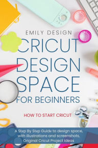 Title: Cricut D?sign Spac? for beginners - How to Start Cricut: A St?p By St?p Guid? to Design Space, with Illustrations and Screenshots, Original Cricut Project Ideas, Author: Emily Design