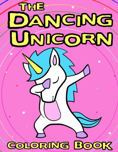 The Dancing Unicorn Coloring Book: A Fun Children's coloring book, for kids ages 3, 4, 5, 6, 7 & 8!