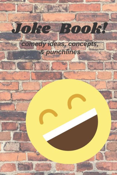 Joke Book!: Comedy concepts, ideas & punchlines