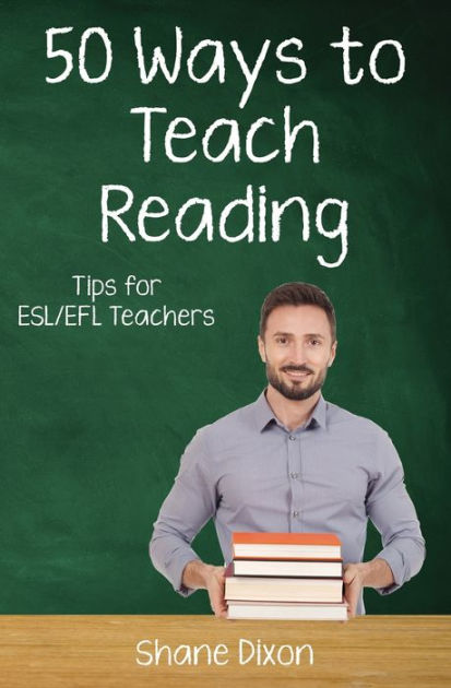 Fifty Ways to Teach Reading: Tips for ESL/EFL Teachers by Shane Dixon ...