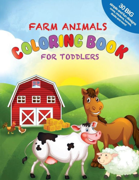 Farm Animals Coloring Book For Toddlers: 30 Big, Simple and Fun Designs: Cows, Chickens, Horses, Ducks and more! Ages 2-4, 8.5 x 11 Inches (21.59 x 27.94 cm)