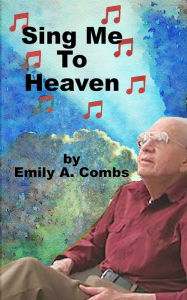 Title: Sing Me To Heaven, Author: Emily A Combs