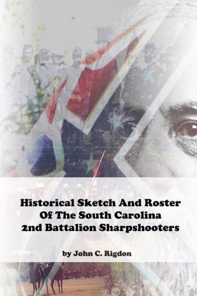 Historical Sketch And Roster Of The South Carolina 2nd Battalion Sharpshooters