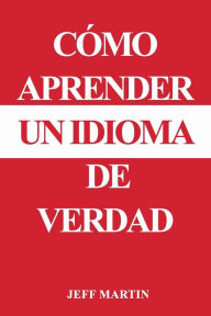 Title: Cómo aprender un idioma de verdad, Author: Jeff Martin