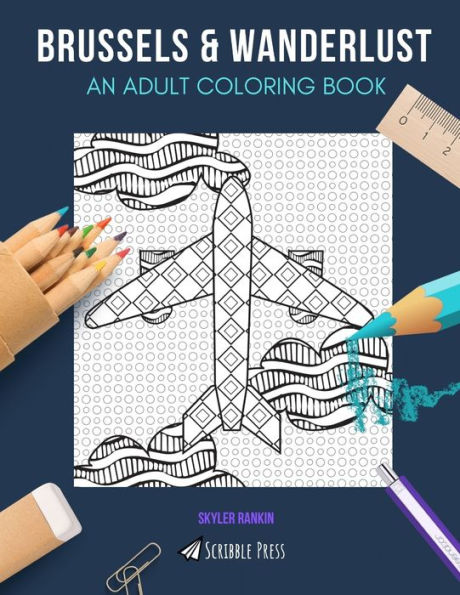 BRUSSELS & WANDERLUST: AN ADULT COLORING BOOK: Brussels & Wanderlust - 2 Coloring Books In 1