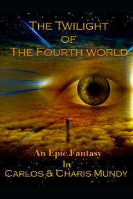 Title: Twilight of the Fourth World: An epic fantasy inspired by the teachings of the Dalai Lama and the Hopi Indian prophecies, Author: Carlos & Charis Mundy