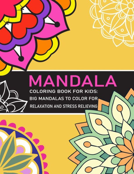 Mandala Coloring Book for Kids Big Mandalas to Color for Relaxation: And Stress Relieving Mandalas Designs Coloring Books For Children And For All Levels