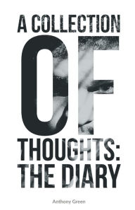 Title: A Collection Of Thoughts: The Diary, Author: Anthony Green