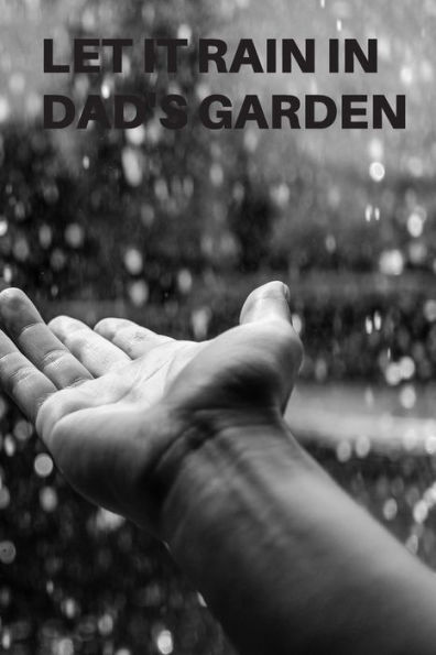 LET IT RAIN IN DAD'S GARDEN: PLANTING TRACKER, SHOPPING LIST, PLOT PLANS, HANGING BASKET INFO. AND SO MUCH MORE