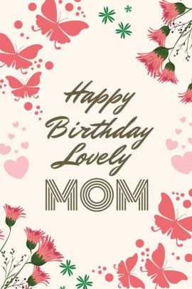 Happy Birthday Lovely Mom Unique Birthday Gifts For Mom From