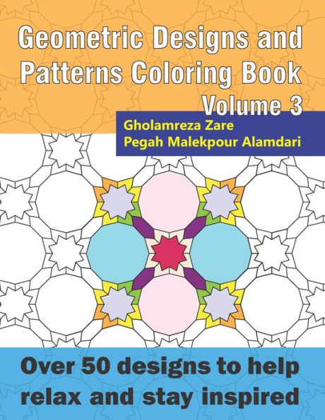 Geometric Designs and Patterns Coloring Book Volume 3: Over 50 designs to help relax and stay inspired