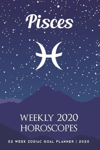 Pisces - Weekly 2020 Horoscopes: 52 Week Zodiac Goal Planner 2020
