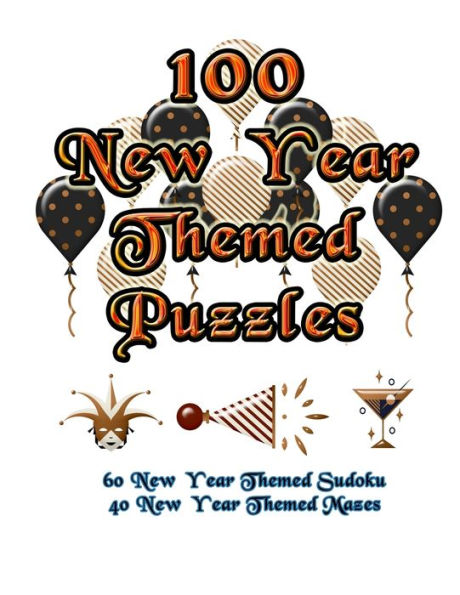 100 New Year Themed Puzzles: Celebrate The New Year Holiday By Doing FUN Puzzles! LARGE PRINT, 60 New Year Themed Sudoku Puzzles, PLUS 40 New Year Image Mazes!