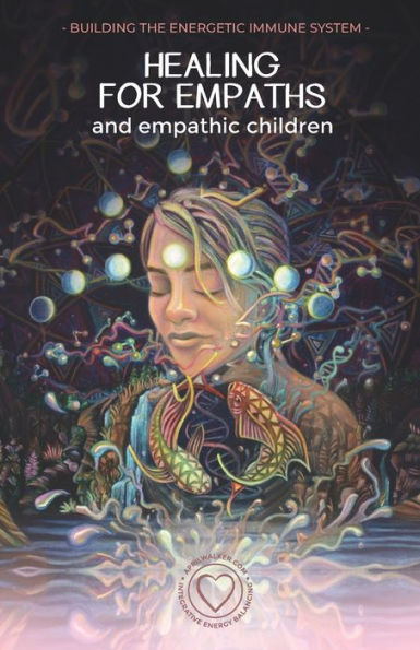 Healing For Empaths and Empathic Children: Building The Energetic Immune System