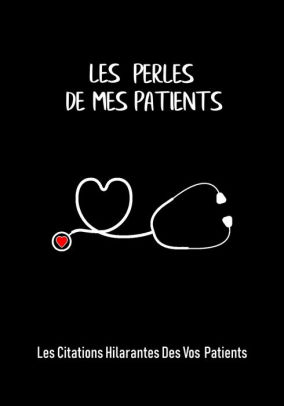 Les Perles De Mes Patients Les Citations Hilarantes Des Vos Patients Un Cahier Pour Recueillir Des