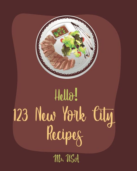Hello! 123 New York City Recipes: Best New York City Cookbook Ever For Beginners [American Pie Cookbook, New York Pizza Cookbook, New York Cheesecake Recipe, New York Italian Cookbook] [Book 1]