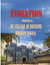 Title: ÉVOLUTION: DU VILLAGE AU ROYAUME, Author: Ruben Ygua
