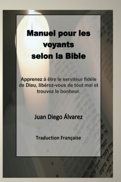 Manuel pour les voyants selon la bible (french version): Etre de fidèles serviteurs de Dieu et nous libérer de tout mal et trouver le bonheur