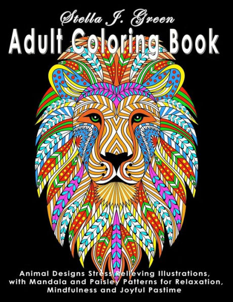Adult Coloring Book: : Animal Designs Stress Relieving Illustrations, with Mandala and Paisley Patterns for Relaxation, Mindfulness and Joyful Pastime