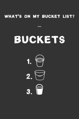 What S On My Bucket List Buckets 6x9 Funny 100 Bucket List