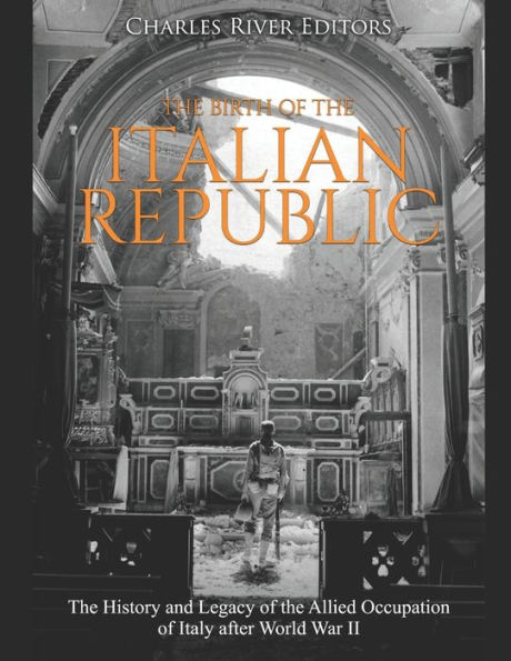 the Birth of Italian Republic: History and Legacy Allied Occupation Italy after World War II