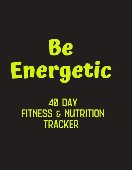 Be Energetic - 40 day Fitness & Nutrition Tracker: Track your fitness and nutrition with mandala coloring pages, hydration tracker, record weight training, nutrition and emotions tracker