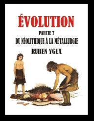 Title: ÉVOLUTION: DU NÉOLITHIQUE À LA MÉTALLURGIE, Author: Ruben Ygua