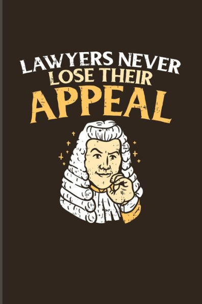 Lawyers Never Lose Their Appeal: Funny Lawyer Humor 2020 Planner Weekly & Monthly Pocket Calendar 6x9 Softcover Organizer For Law School Last Year & Career Fans