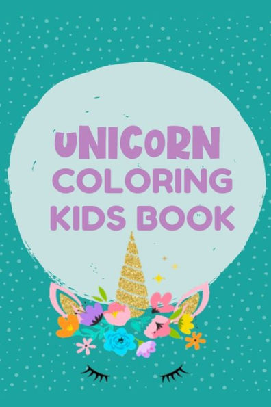 UNICORN COLORING KIDS BOOK: Best Book for Kids Ages 4-8: A beautiful collection of 100 unicorns illustrations