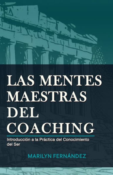 Las Mentes Maestras del Coaching: Introducción a la Práctica del Conocimiento del Ser