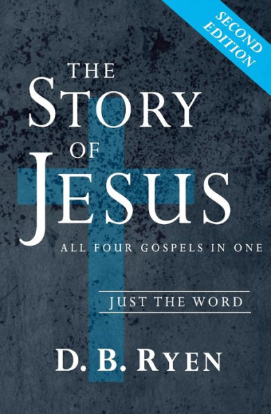 The Story of Jesus: All Four Gospels In One (Just The Word)