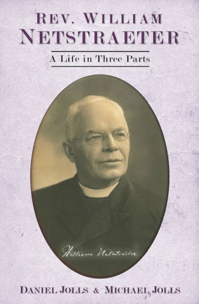 Rev. William Netstraeter: A Life Three Parts