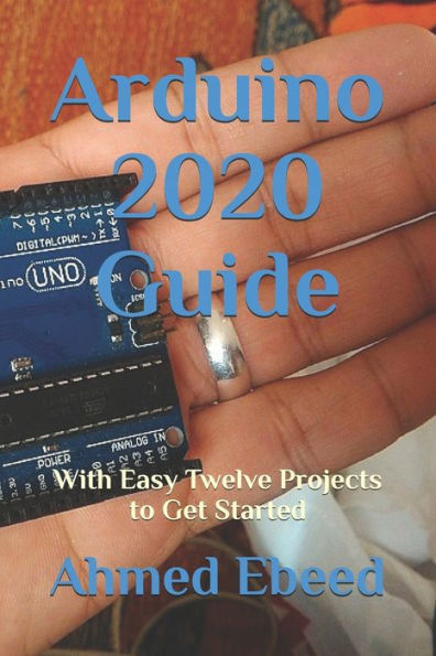 Arduino 2020 Guide: With Easy Twelve Projects to Get Started