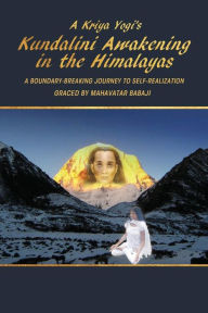 Title: A Kriya Yogi's Kundalini Awakening in the Himalayas: A Boundary-Breaking Journey to Self-Realization Graced by Mahavatar Babaji, Author: Madhuri Mandava