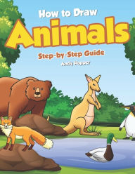 Title: How to Draw Animals Step-by-Step Guide: Best Animal Drawing Book for You and Your Kid, Author: Andy Hopper
