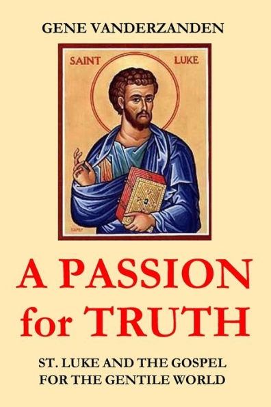 A PASSION for TRUTH: St. Luke and the Gospel for the Gentile World