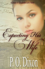 Title: Expecting His Wife: A Darcy and Elizabeth Love Story, Author: P. O. Dixon