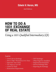 Title: How to Do a 1031 Exchange of Real Estate: Using a 1031 Qualified Intermediary (Qi) 2Nd Edition, Author: Edwin V. Horan MS