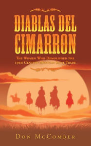 Title: Diablas Del Cimarron: The Women Who Demolished the 19Th Century Mexican Slave Trade, Author: Don McComber