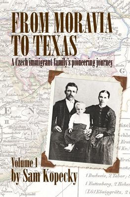 From Moravia to Texas: A Czech Immigrant Family's Pioneering Journey' (Vol 1)