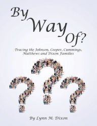 Title: By Way Of?: Tracing the Johnson, Cooper, Cummings, Matthews and Dixon Families, Author: Lynn M Dixon