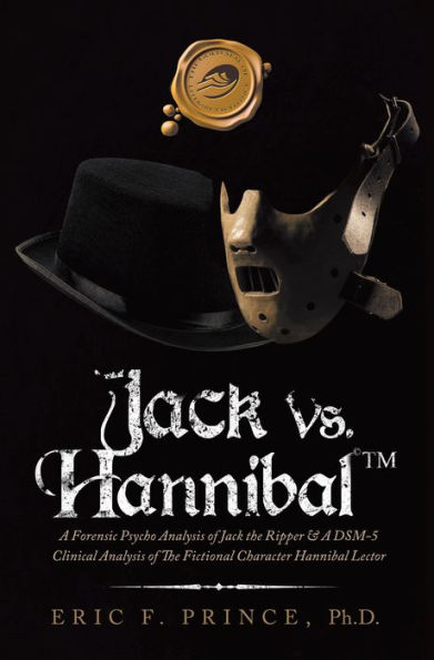 Jack Vs. Hannibal © Tm: A Forensic Psycho Analysis of Jack the Ripper & a Dsm-5 Clinical Analysis of the Fictional Character Hannibal Lector