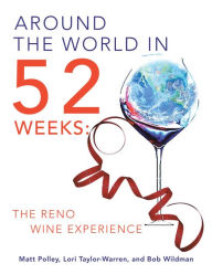 Title: Around the World in 52 Weeks:: The Reno Wine Experience, Author: Matt Polley