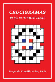 Title: Crucigramas Para El Tiempo Libre, Author: Benjamin Franklin Arias Ph.D.