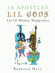 Title: 10 Apostles Lil Gods Lov10 Money Happiness, Author: Rebecca Hall