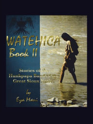 Title: Watehica Book Ii: Stories of the Hunkpapa Band of the Great Sioux Native, Author: Eya Mani
