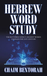 Title: Hebrew Word Study: The Butterfly Effect Ancient Words Changes the 21St Century, Author: Chaim Bentorah