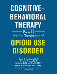 Title: Cognitive-Behavioral Therapy (Cbt) for the Treatment of Opioid Use Disorder, Author: David S. Festinger Ph.D.